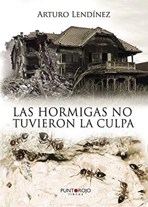 HORMIGAS NO TUVIERON LA CULPA, LAS | 9788416157914 | LENDÍNEZ GONZÁLEZ, ARTURO
