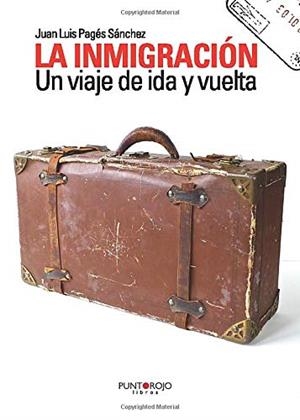 INMIGRACIÓN. UN VIAJE DE IDA Y VUELTA, LA | 9788415679653 | PAGÉS SÁNCHEZ, JUAN LUIS