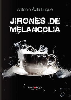 JIRONES DE MELANCOLÍA | 9788416157532 | ÁVILA LUQUE, ANTONIO