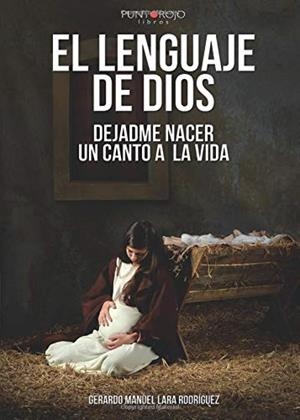 LENGUAJE DE DIOS, EL. DEJADME NACER. UN CANTO A LA VIDA | 9788417715038 | LARA RODRÍGUEZ, GERARDO MANUEL