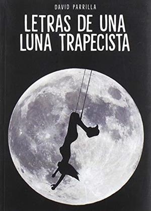 LETRAS DE UNA LUNA TRAPECISTA | 9788417652463 | PARRILLA, DAVID