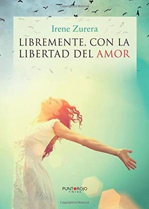 LIBREMENTE, CON LA LIBERTAD DEL AMOR | 9788416157327 | ZURERA MAESTRE, IRENE