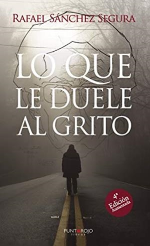 LO QUE LE DUELE AL GRITO (4ª EDICION AUMENTADA) | 9788417415075 | SÁNCHEZ SEGURA, RAFAEL