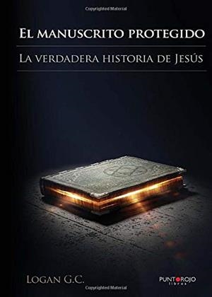 MANUSCRITO PROTEGIDO, EL. LA VERDADERA HISTORIA DE JESÚS | 9788416359875 | G.C, LOGAN