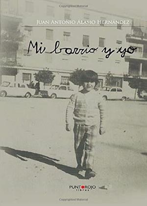 MI BARRIO Y YO | 9788416439522 | ÁLAMO HERNÁNDEZ, JUAN ANTONIO