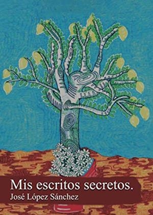MIS ESCRITOS SECRETOS | 9788417768058 | LÓPEZ SÁNCHEZ, JOSÉ