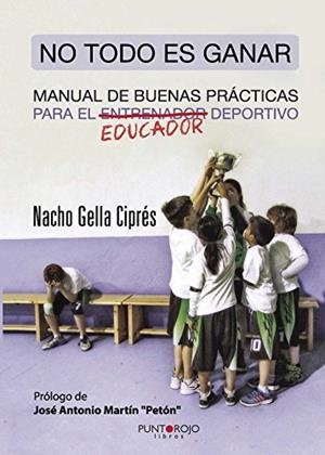 NO TODO ES GANAR, MANUAL DE BUENAS PRÁCTICAS PARA EL EDUCADOR DEPORTIVO | 9788416439003 | GELLA CIPRÉS, IGNACIO