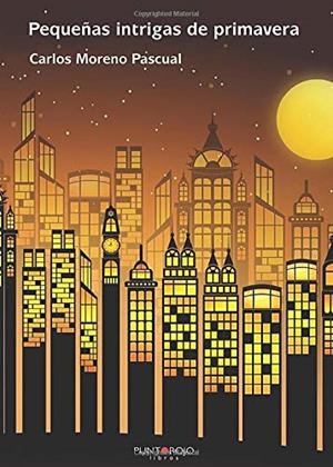 PEQUEÑAS INTRIGAS DE PRIMAVERA | 9788417415327 | MORENO PASCUAL, CARLOS JESÚS