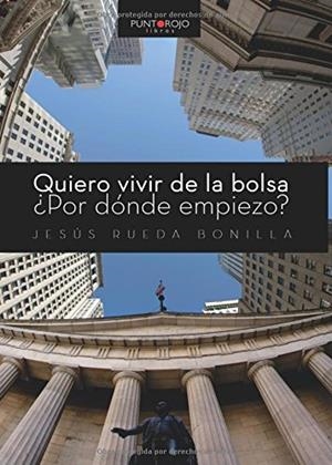 QUIERO VIVIR DE LA BOLSA. ¿POR DÓNDE EMPIEZO? | 9788416513499 | RUEDA BONILLA, JESÚS