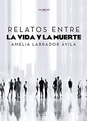 RELATOS ENTRE LA VIDA Y LA MUERTE | 9788417415013 | LABRADOR ÁVILA, AMELIA
