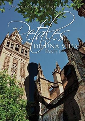 RETALES DE UNA VIDA. PARTE I | 9788417295264 | RIVAS PÉREZ, FRANCISCO JAVIER