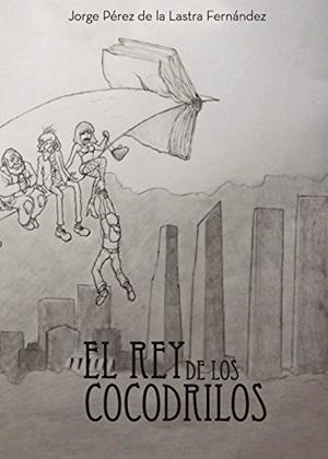 REY DE LOS COCODRILOS, EL | 9788417049515 | PÉREZ DE LA LASTRA FERNÁNDEZ, JORGE