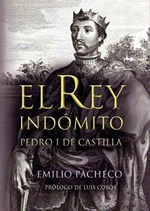 REY INDÓMITO, EL. PEDRO I DE CASTILLA | 9788416157044 | PACHECO SÁNCHEZ, EMILIO
