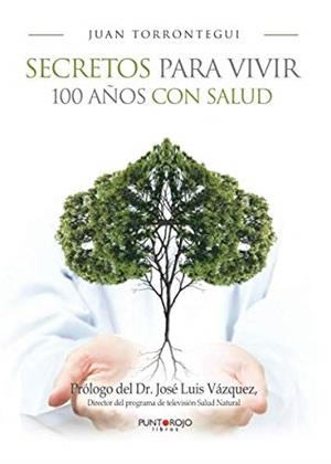 SECRETOS PARA VIVIR 100 AÑOS CON SALUD | 9788416877188 | TORRONTEGUI, JUAN
