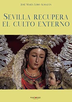 SEVILLA RECUPERA EL CULTO EXTERNO | 9788418503481 | LOBO ALMAZAN, JOSE Mª