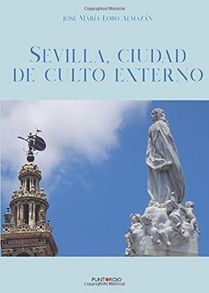 SEVILLA, CIUDAD DE CULTO EXTERNO | 9788417952211 | LOBO ALMAZAN, JOSE Mª