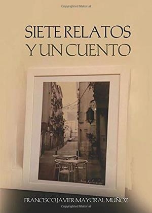 SIETE RELATOS Y UN CUENTO | 9788417952327 | MAYORAL MUÑOZ, FRANCISCO JAVIER