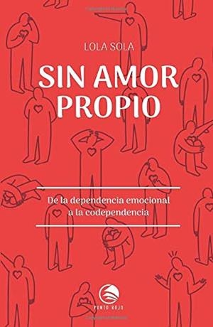 SIN AMOR PROPIO. DE LA DEPENDENCIA EMOCIONAL A LA CODEPENDENCIA | 9788417652517 | SOLA, LOLA