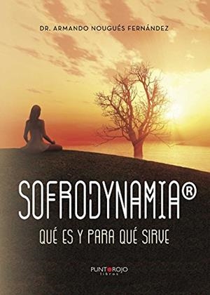 SOFRODYNAMIA, QUÉ ES Y PARA QUÉ SIRVE | 9788416513987 | NOUGUÉS FERNÁNDEZ, ARMANDO