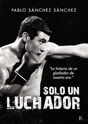SOLO UN LUCHADOR | 9788418549069 | SÁNCHEZ SÁNCHEZ, PABLO