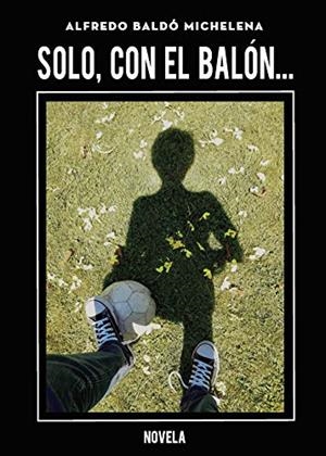 SOLO, CON EL BALÓN... | 9788417590345 | BALDÓ MICHELENA, ALFREDO