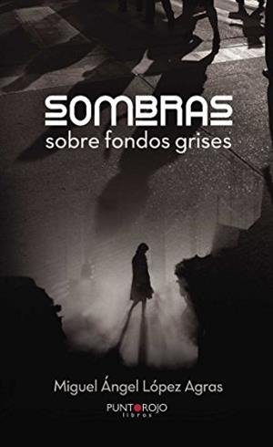 SOMBRAS SOBRE FONDOS GRISES | 9788416722778 | LÓPEZ AGRAS, MIGUEL ÁNGEL