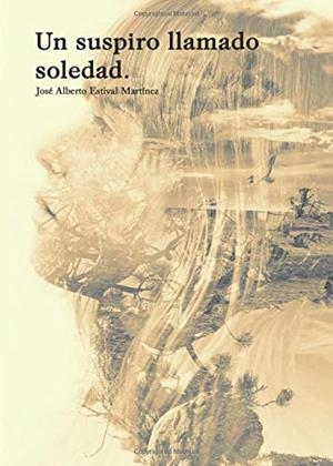 SUSPIRO LLAMADO SOLEDAD, UN | 9788417520533 | ESTIVAL MARTÍNEZ, JOSÉ ALBERTO