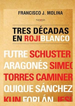 TRES DÉCADAS EN ROJIBLANCO | 9788416007271 | MOLINA, FRANCISCO J.