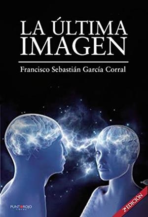 ÚLTIMA IMAGEN, LA (SEGUNDA EDICIÓN) | 9788418221361 | GARCÍA CORRAL, FRANCISCO SEBASTIÁN