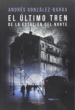 ÚLTIMO TREN DE LA ESTACIÓN DEL NORTE, EL | 9788416439881 | GONZÁLEZ-BARBA CAPOTE, ANDRÉS