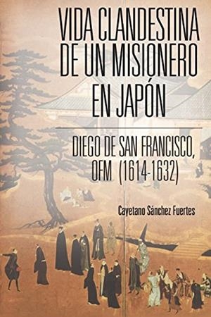 VIDA CLANDESTINA DE UN MISIONERO EN JAPÓN | 9788416157884 | SÁNCHEZ FUERTES, CAYETANO