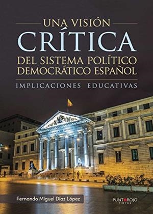 VISIÓN CRÍTICA DEL SISTEMA POLÍTICO DEMOCRÁTICO ESPAÑOL, UNA | 9788416799848 | DÍAZ LÓPEZ, FERNANDO MIGUEL