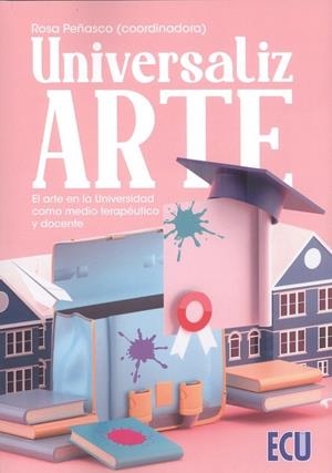 UNIVERSALIZARTE. EL ARTE EN LA UNIVERSIDAD COMO MEDIO TERAPÉUTICO Y DOCENTE | 9788418573118 | PEÑASCO VELASCO, ROSA