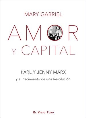 AMOR Y CAPITAL,  KARL Y JENNY MARX Y EL  NACIMIENTO DE UNA REVOLUCIÓN | 9788494263873 | GABRIEL, MARY