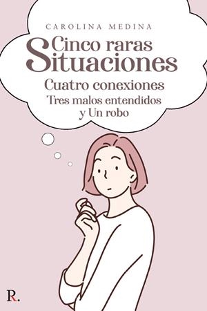CINCO RARAS SITUACIONES, CUATRO CONEXIONES, TRES MALOS ENTENDIDOS Y UN ROBO | 9788418654503 | MEDINA, CAROLINA
