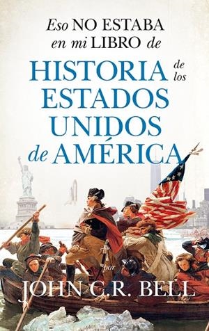 ESO NO ESTABA EN MI LIBRO DE HISTORIA DE LOS ESTADOS UNIDOS DE AMÉRICA | 9788418346620 | BELL, JOHN C. R.