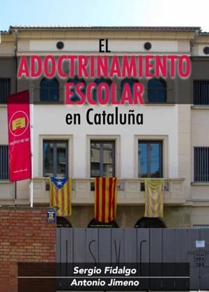 ADOCTRINAMIENTO ESCOLAR EN CATALUÑA, EL | 9788494818783 | FIDALGO PIÑA, SERGIO / JIMENO FERNÁNDEZ, ANTONIO