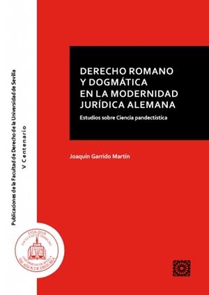 DERECHO ROMANO Y DOGMÁTICA EN LA MODERNIDAD JURÍDICA ALEMANA | 9788490459034 | GARRIDO MARTÍN, JOAQUÍN