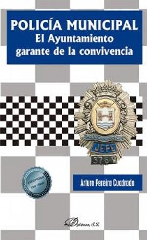 POLICÍA MUNICIPAL. EL AYUNTAMIENTO GARANTE DE LA CONVIVENCIA | 9788413775401 | PEREIRA CUADRADO, ARTURO