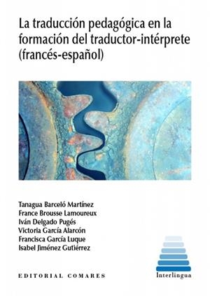TRADUCCION PEDAGOGICA EN LA FORMACION DEL TRADUCTOR-INTERPRETE | 9788490459102 | BARCELÓ MARTÍNEZ, TANAGUA/BROUSSE LAMOUREUX, FRANCE/DELGADO PUGÉS, IVÁN/GARCÍA ALARCÓN, VICTORIA/GAR