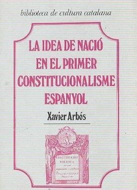IDEA DE NACIÓ EN EL PRIMER CONSTITUCIONALISME ESPANYOL, LA | 9788472562776 | ARBÓS, XAVIER