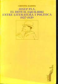 JOSEP PLA, EL DIFÍCIL EQUILIBRI ENTRE LITERATURA I POLÍTICA | 9788472569690 | BADOSA, CRISTINA