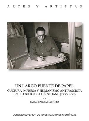 LARGO PUENTE DE PAPEL, UN : CULTURA IMPRESA Y HUMANISMO ANTIFASCISTA EN EL EXILIO DE LUIS SEOANE | 9788400107857 | GARCIA MARTINEZ, PABLO