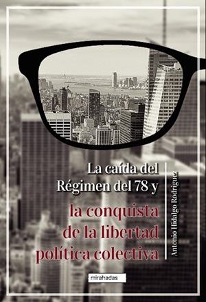 CAÍDA DEL RÉGIMEN DEL 78 Y LA CONQUISTA DE LA LIBERTAD POLÍTICA COLECTIVA, LA | 9788418789434 | HIDALGO RODRIGUEZ, ANTONIO