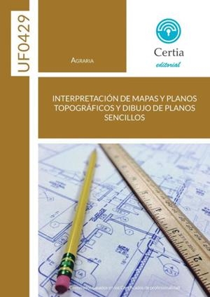 UF0429 INTERPRETACIÓN DE MAPAS Y PLANOS TOPOGRÁFICOS Y DIBUJOS DE PLANOS SENCILLOS | 9788417328672 | MAYA ALVAREZ, MIGUEL ANGEL