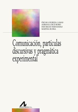 COMUNICACIÓN, PARTÍCULAS DISCURSIVAS Y PRAGMÁTICA EXPERIMENTAL | 9788471338525 | LOUREDA LAMAS, ÓSCAR / CRUZ RUBIO, ADRIANA / RECIO FERNÁNDEZ, INÉS / RUDKA, MARTHA