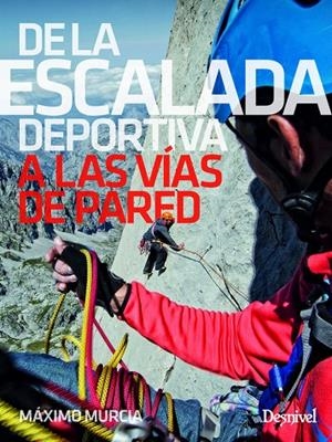 DE LA ESCALADA DEPORTIVA A LAS VÍAS DE PARED | 9788498294965 | MURCIA AGUILERA, MÁXIMO