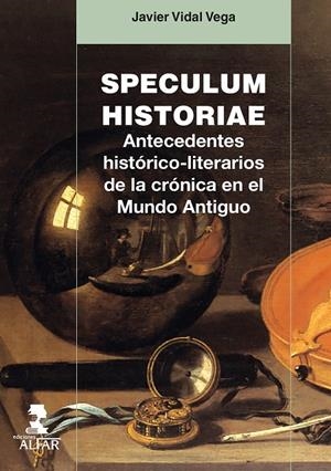 SPECULUM HISTORIAE. ANTECEDENTES HISTÓRICO-LITERARIOS DE LA CRÓNICA EN EL MUNDO ANTIGUO | 9788478987665 | VIDAL VEGA, JAVIER