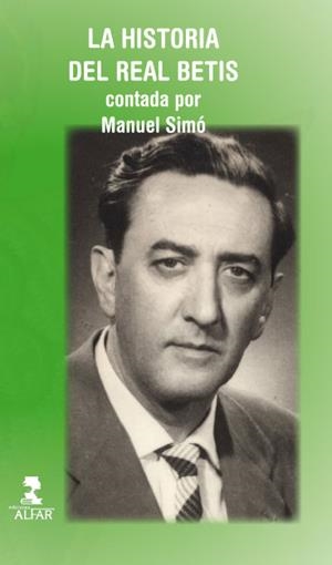 HISTORIA DEL REAL BETIS CONTADA POR MANUEL SIMÓ, LA | 9788478985487 | HURTADO SIMÓ, RICARDO