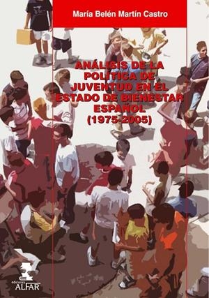 ANÁLISIS DE LA POLÍTICA DE JUVENTUD EN EL ESTADO DE BIENESTAR ESPAÑOL (1975-2005) | 9788478982691 | MARTÍN CASTRO, MARÍA BELÉN